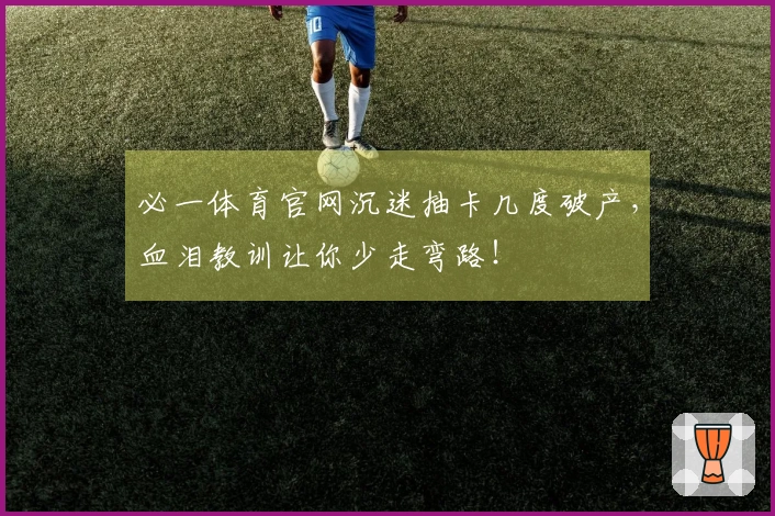必一体育官网沉迷抽卡几度破产，血泪教训让你少走弯路！